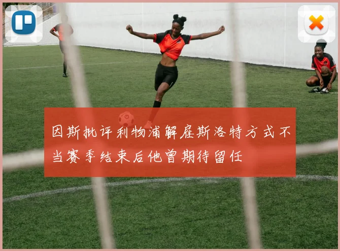 因斯批评利物浦解雇斯洛特方式不当赛季结束后他曾期待留任